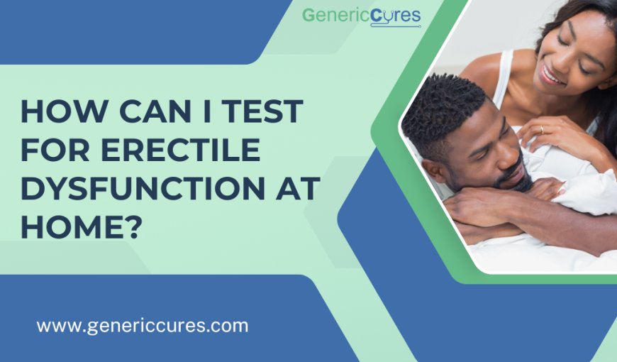 How Can I Test for Erectile Dysfunction at Home?