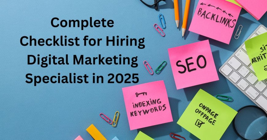 Complete Checklist for Hiring Digital Marketing Specialist in 2025
