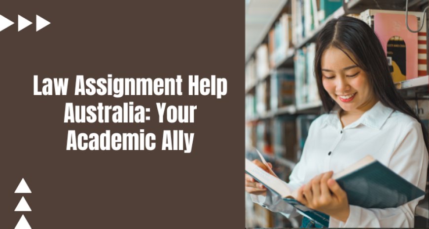 Law Assignment Help Australia: Your Academic Ally