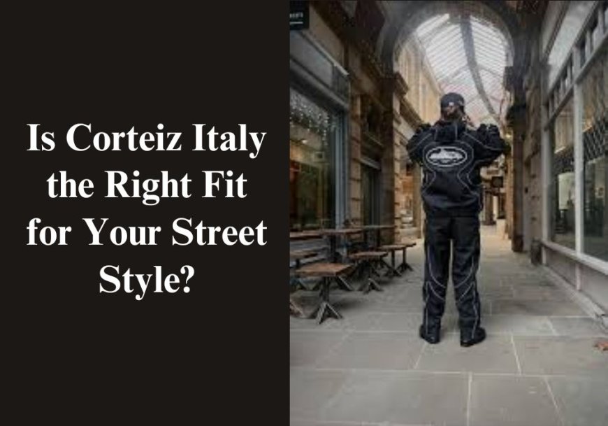 Is Corteiz Italy the Right Fit for Your Street Style?