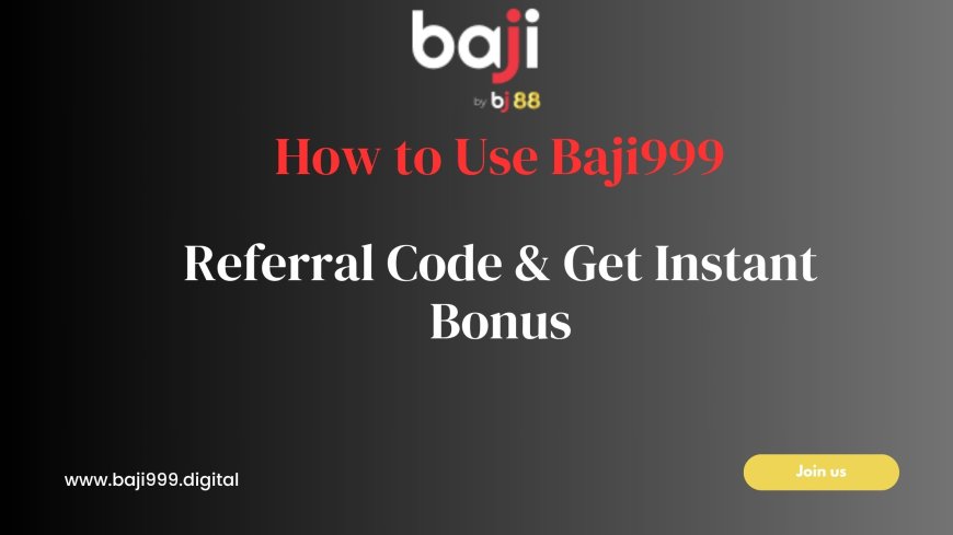 How to Use Baji999 Referral Code & Get Instant Bonus