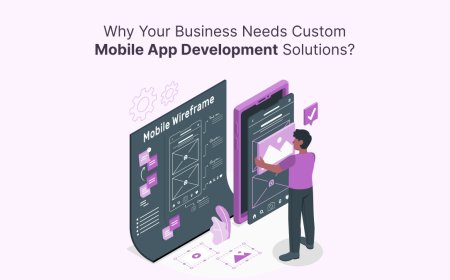Why Your Business Needs Custom Mobile App Development Solutions?
