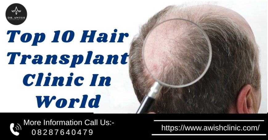 Top 10 Hair Transplant Clinics in the World Trusted by Experts in 2025