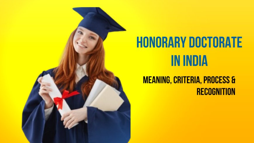 Honorary Doctorate in India: Meaning, Criteria, Process & Recognition