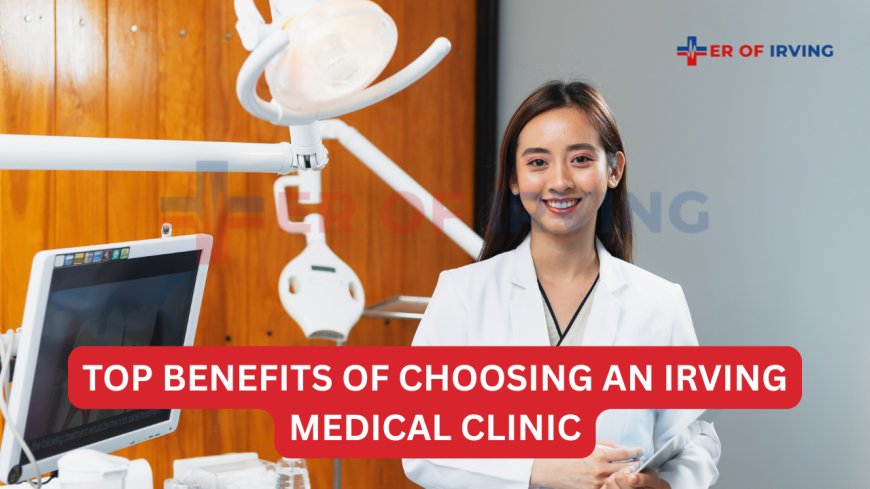 Top Benefits of Choosing an Irving Medical Clinic for Hydration and Wellness Needs